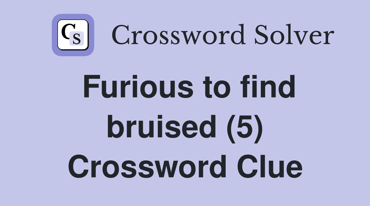 Furious to find bruised (5) Crossword Clue Answers Crossword Solver